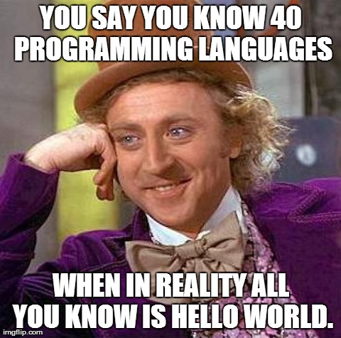 Creepy Condescending Wonka Meme | YOU SAY YOU KNOW 40 PROGRAMMING LANGUAGES WHEN IN REALITY ALL YOU KNOW IS HELLO WORLD. | image tagged in memes,creepy condescending wonka | made w/ Imgflip meme maker