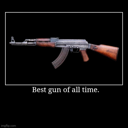 Yes. | Best gun of all time. | image tagged in funny,demotivationals,guns,2nd amendment,weapons | made w/ Imgflip demotivational maker