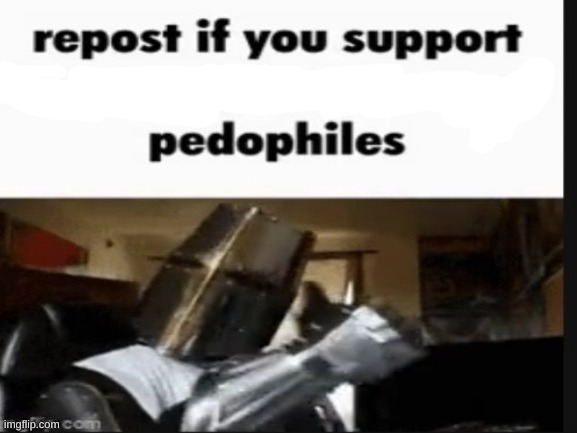 repost if you support beating the shit out of pedophiles | image tagged in repost if you support beating the shit out of pedophiles | made w/ Imgflip meme maker