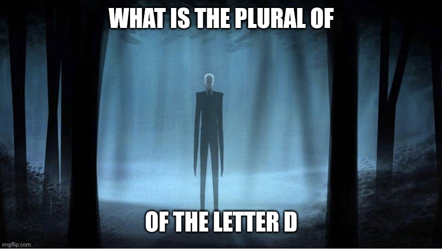 D's | WHAT IS THE PLURAL OF; OF THE LETTER D | image tagged in deez nuts joke | made w/ Imgflip meme maker
