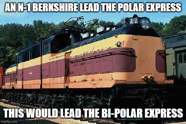 MILW Railfans will get it | AN N-1 BERKSHIRE LEAD THE POLAR EXPRESS; THIS WOULD LEAD THE BI-POLAR EXPRESS | image tagged in polar express,bi polar,the milwaukee road,train,railfan,foamer | made w/ Imgflip meme maker