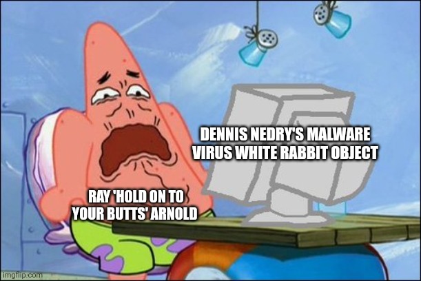 When Arnold looks at Dennis nedry's code | DENNIS NEDRY'S MALWARE VIRUS WHITE RABBIT OBJECT; RAY 'HOLD ON TO YOUR BUTTS' ARNOLD | image tagged in patrick star cringing | made w/ Imgflip meme maker