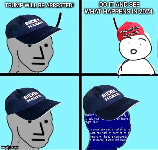 Democrats Error if they Arrest Trump | DO IT AND SEE WHAT HAPPENS IN 2024. TRUMP WILL BE ARRESTED! | image tagged in democrats,error 404,donald trump | made w/ Imgflip meme maker