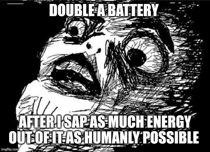 I need more energy!!!!! | DOUBLE A BATTERY; AFTER I SAP AS MUCH ENERGY OUT OF IT AS HUMANLY POSSIBLE | image tagged in omg rage face | made w/ Imgflip meme maker