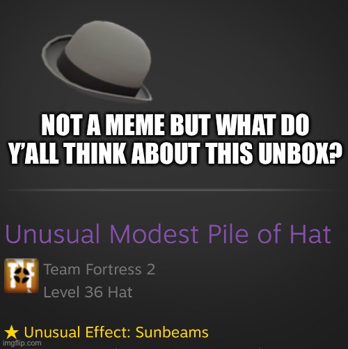Got this last month |  NOT A MEME BUT WHAT DO Y’ALL THINK ABOUT THIS UNBOX? | image tagged in tf2,unbox,gamble,unusual | made w/ Imgflip meme maker
