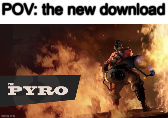 Meet The Pyro |  POV: the new download | image tagged in tf2,memes,meme,lol,funny,fun | made w/ Imgflip meme maker