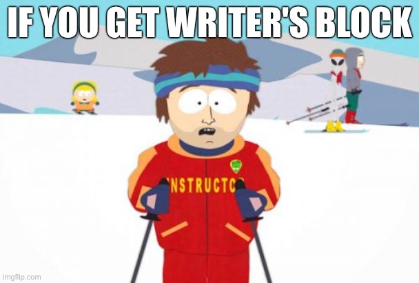 You're gonna have a | IF YOU GET WRITER'S BLOCK | image tagged in memes,super cool ski instructor | made w/ Imgflip meme maker