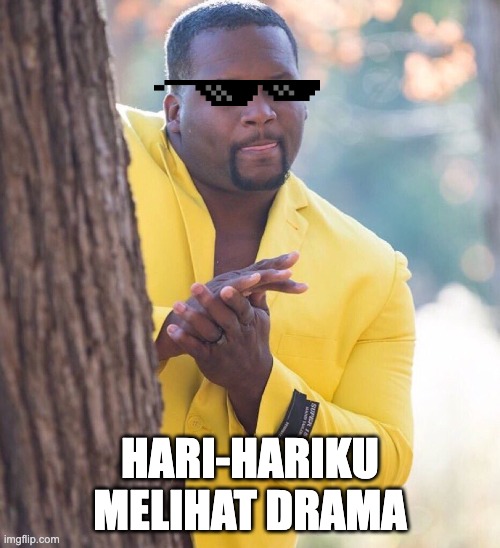 Black guy hiding behind tree | HARI-HARIKU MELIHAT DRAMA | image tagged in black guy hiding behind tree | made w/ Imgflip meme maker