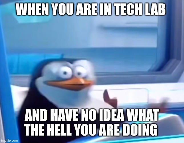 I don't belong in tech lab | WHEN YOU ARE IN TECH LAB; AND HAVE NO IDEA WHAT THE HELL YOU ARE DOING | image tagged in uh oh | made w/ Imgflip meme maker