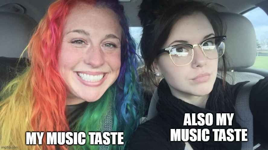 rainbow hair and goth | MY MUSIC TASTE; ALSO MY MUSIC TASTE | image tagged in rainbow hair and goth,music meme | made w/ Imgflip meme maker
