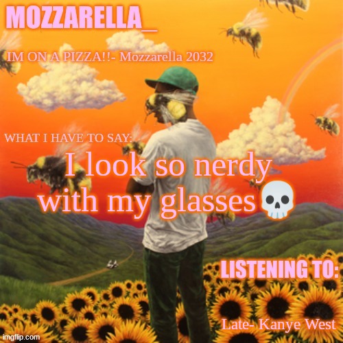 Flower Boy | I look so nerdy with my glasses💀; Late- Kanye West | image tagged in flower boy | made w/ Imgflip meme maker
