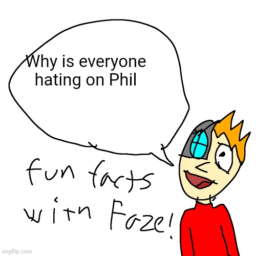 . | Why is everyone hating on Phil | image tagged in fun facts with faze | made w/ Imgflip meme maker