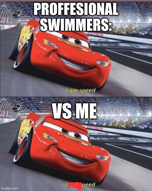 its true tbh | PROFFESIONAL SWIMMERS:; VS ME | image tagged in i am speed | made w/ Imgflip meme maker