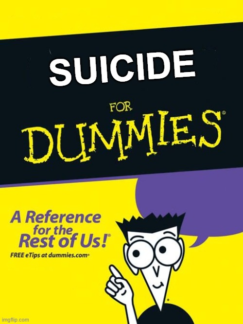 Suicide | SUICIDE | image tagged in for dummies book,suicide,dummy books,self help | made w/ Imgflip meme maker