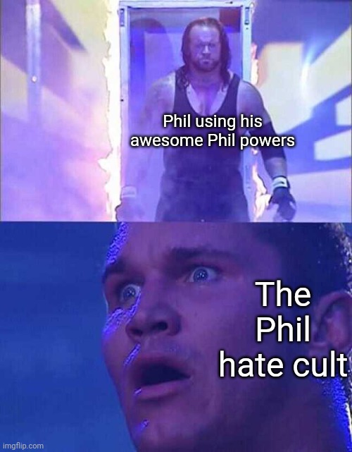 Randy Orton, Undertaker | Phil using his awesome Phil powers; The Phil hate cult | image tagged in randy orton undertaker | made w/ Imgflip meme maker