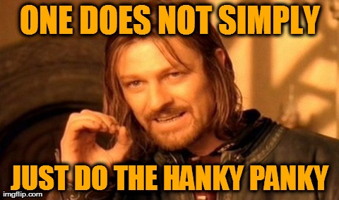 One does not simply  | ONE DOES NOT SIMPLY JUST DO THE HANKY PANKY | image tagged in memes,one does not simply,hanky panky,dance | made w/ Imgflip meme maker