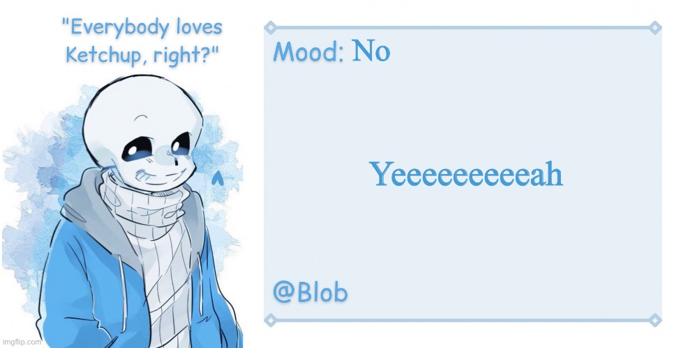 Blob's Sans Template | No; Yeeeeeeeeeah | image tagged in blob's sans template | made w/ Imgflip meme maker