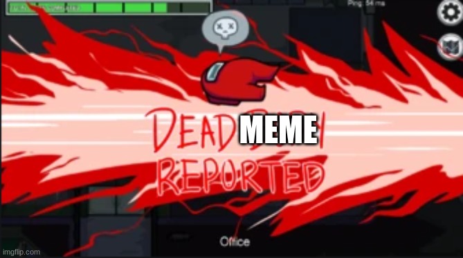 Dead body reported | MEME | image tagged in dead body reported | made w/ Imgflip meme maker