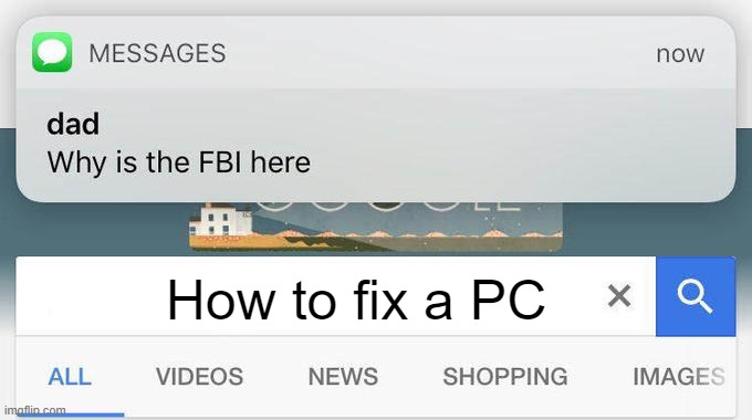 Why are you fixing there? | How to fix a PC | image tagged in dad text why is the fbi here,memes | made w/ Imgflip meme maker
