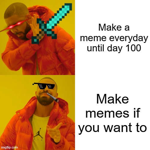 My choice is final | Make a meme everyday until day 100; Make memes if you want to | image tagged in memes,drake hotline bling | made w/ Imgflip meme maker