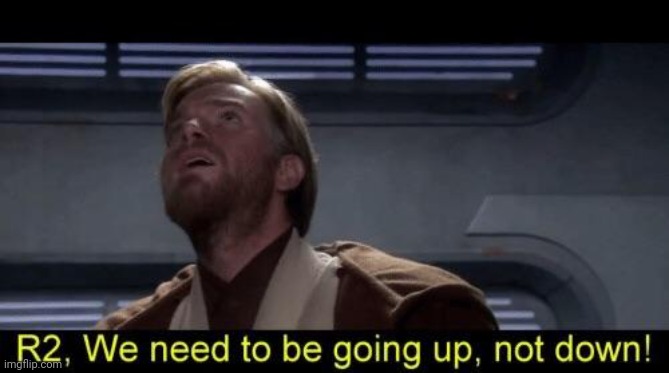 image tagged in obi wan we need to be going up r2 | made w/ Imgflip meme maker