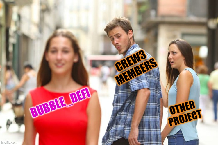 crew3 | CREW3 MEMBERS; BUBBLE_DEFI; OTHER PROJECT | image tagged in memes,distracted boyfriend | made w/ Imgflip meme maker