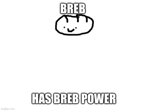 breb | BREB; HAS BREB POWER | made w/ Imgflip meme maker