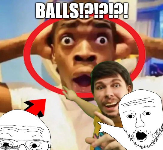 still don't know what i did here | BALLS!?!?!?! | image tagged in balls,memes,image | made w/ Imgflip meme maker