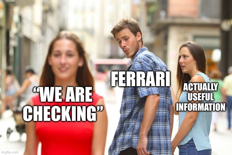 Distracted Boyfriend | FERRARI; ACTUALLY USEFUL INFORMATION; “WE ARE CHECKING” | image tagged in memes,distracted boyfriend | made w/ Imgflip meme maker