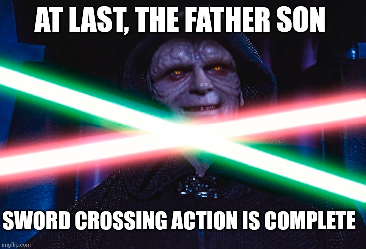 AT LAST, THE FATHER SON; SWORD CROSSING ACTION IS COMPLETE | image tagged in star wars,emporer palpatine,sword,action | made w/ Imgflip meme maker