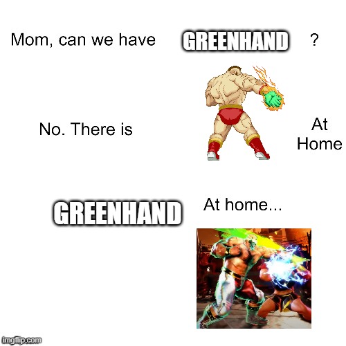 Mom can we have | GREENHAND; GREENHAND | image tagged in mom can we have | made w/ Imgflip meme maker