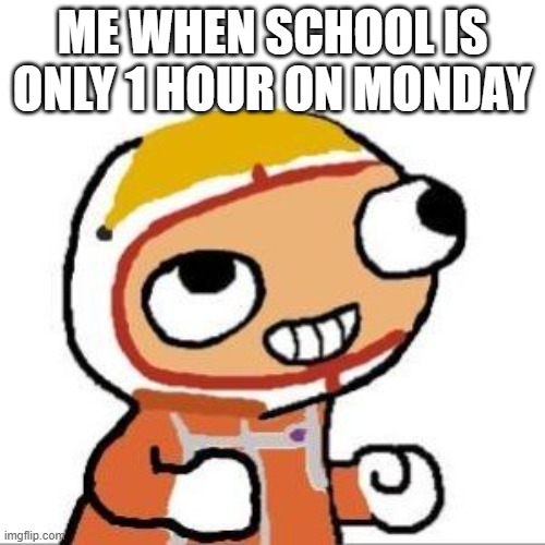school is over bois | ME WHEN SCHOOL IS ONLY 1 HOUR ON MONDAY | image tagged in socksfor1 | made w/ Imgflip meme maker