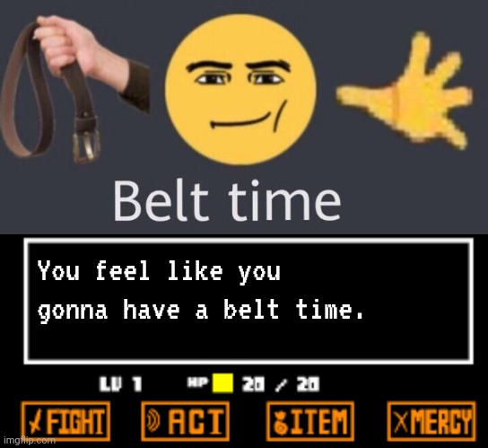 You feel like you gonna have a belt time. | image tagged in belt time,undertale fight | made w/ Imgflip meme maker