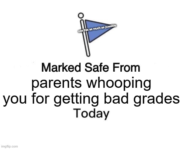 Marked Safe From | use this as much as possible; parents whooping you for getting bad grades | image tagged in memes,marked safe from | made w/ Imgflip meme maker