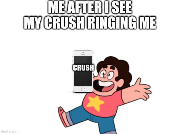 ME AFTER I SEE MY CRUSH RINGING ME; CRUSH | image tagged in steven universe,mobile | made w/ Imgflip meme maker