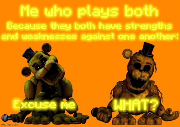 Excusez-moi, quoi? | Me who plays both Because they both have strengths and weaknesses against one another: | image tagged in excusez-moi quoi | made w/ Imgflip meme maker