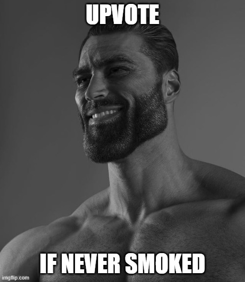 i havent | UPVOTE; IF NEVER SMOKED | image tagged in giga chad,smoking,nope,not me,yes,memes | made w/ Imgflip meme maker