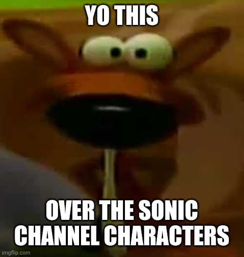 YO THIS OVER THE SONIC CHANNEL CHARACTERS | made w/ Imgflip meme maker