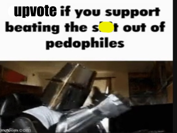 grinding my alt | upvote | image tagged in repost if you support beating the shit out of pedophiles | made w/ Imgflip meme maker