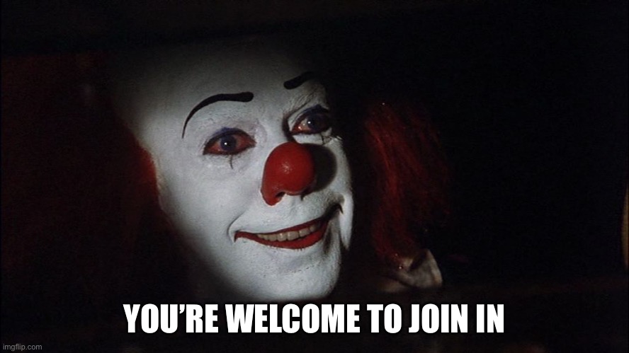 Stephen King It Pennywise Sewer Tim Curry We all Float Down Here | YOU’RE WELCOME TO JOIN IN | image tagged in stephen king it pennywise sewer tim curry we all float down here | made w/ Imgflip meme maker