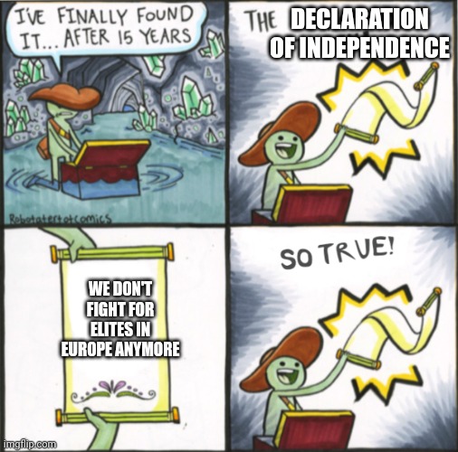 European nations are welcome to become a united state of America | DECLARATION OF INDEPENDENCE; WE DON'T FIGHT FOR ELITES IN EUROPE ANYMORE | image tagged in the real scroll of truth,declaration of independence,ww3,russia | made w/ Imgflip meme maker