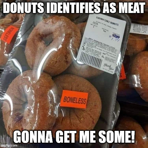 DONUTS IDENTIFIES AS MEAT; GONNA GET ME SOME! | image tagged in durl earl | made w/ Imgflip meme maker
