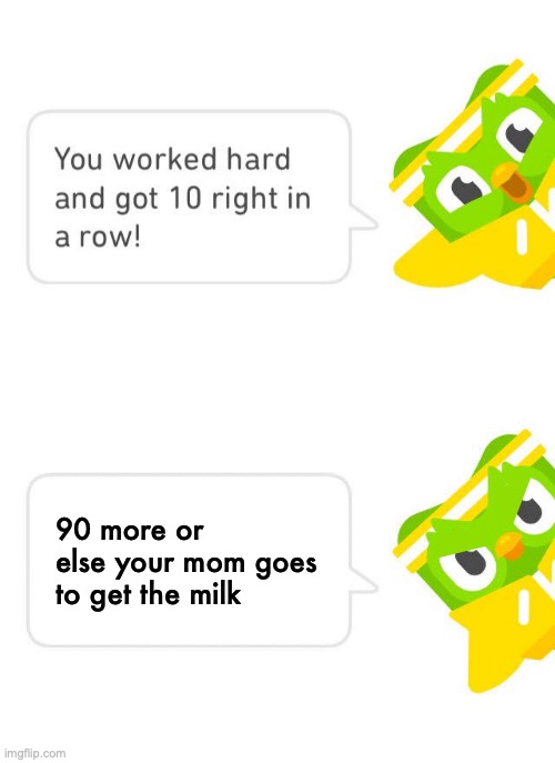 duo's the best | 90 more or else your mom goes to get the milk | image tagged in duolingo 10 in a row | made w/ Imgflip meme maker
