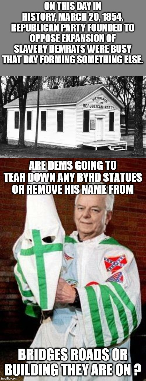 DEMrats hate facts so do black racist. | ON THIS DAY IN HISTORY, MARCH 20, 1854, REPUBLICAN PARTY FOUNDED TO OPPOSE EXPANSION OF SLAVERY DEMRATS WERE BUSY THAT DAY FORMING SOMETHING ELSE. | image tagged in democrats,nwo,socialism | made w/ Imgflip meme maker