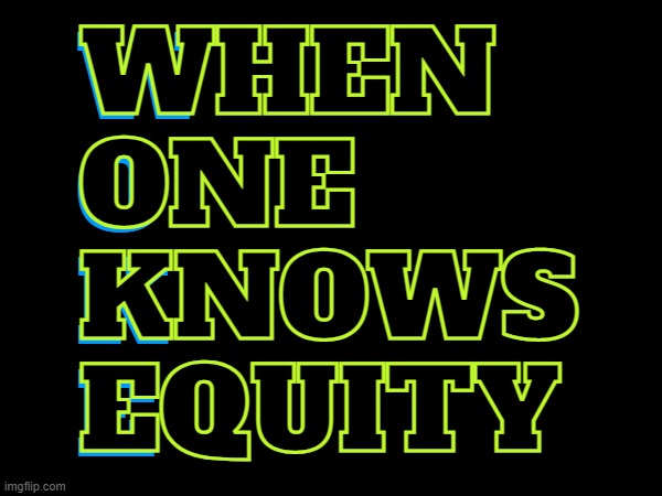 W O K E... nobody knew what it was, so i came up with this... | W
O
K
E; WHEN
ONE
KNOWS
EQUITY | image tagged in woke,when,one,knows equity,awareness,fact check | made w/ Imgflip meme maker