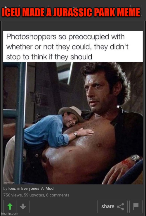 Considering it's Iceu though it's probably reposted from somewhere off the internet | ICEU MADE A JURASSIC PARK MEME | image tagged in iceu,jurassic park,ian malcolm | made w/ Imgflip meme maker