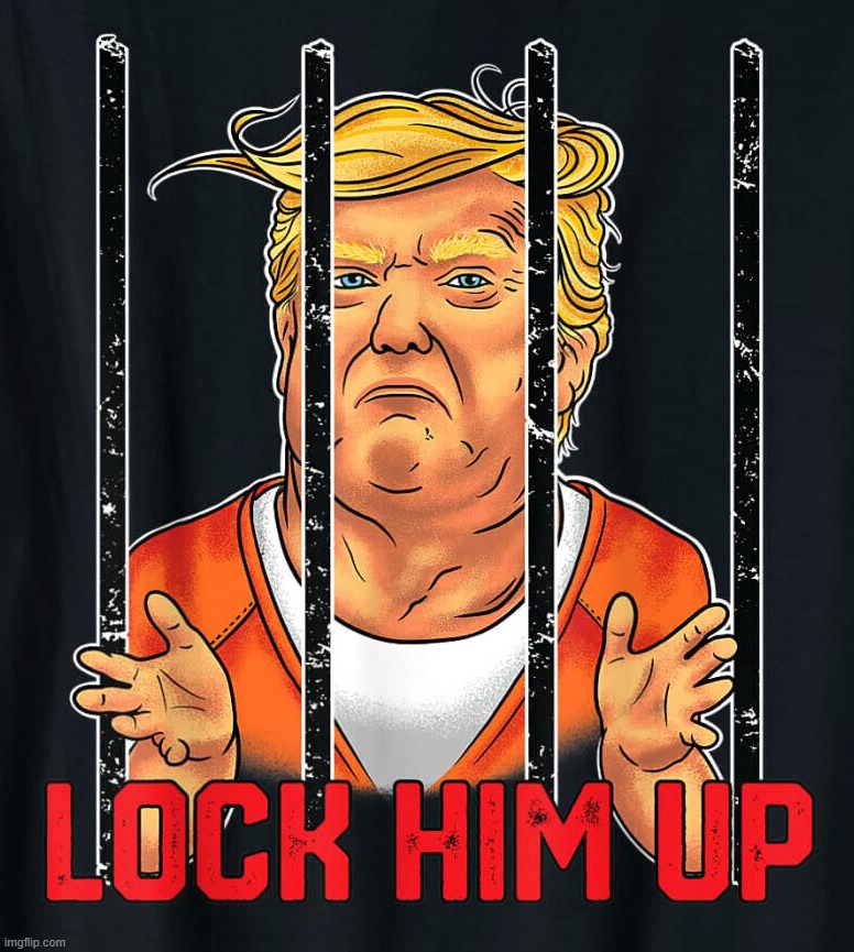 sooner than later... | image tagged in lock him up,so hot right now,criminal,mob,scumbag boss,scumbag trump | made w/ Imgflip meme maker