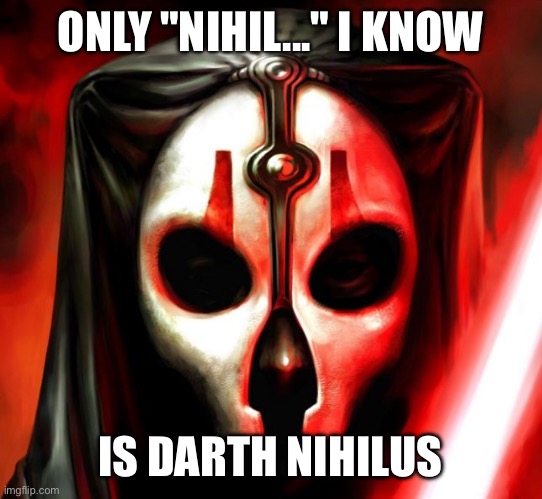 Darth Nihilus | ONLY "NIHIL..." I KNOW IS DARTH NIHILUS | image tagged in darth nihilus | made w/ Imgflip meme maker
