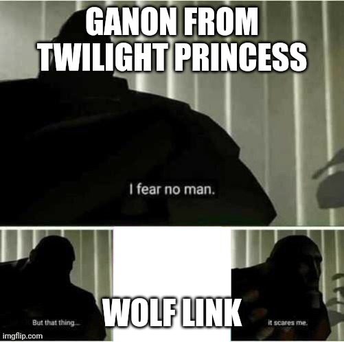 Zelder | GANON FROM TWILIGHT PRINCESS; WOLF LINK | image tagged in i fear no man | made w/ Imgflip meme maker