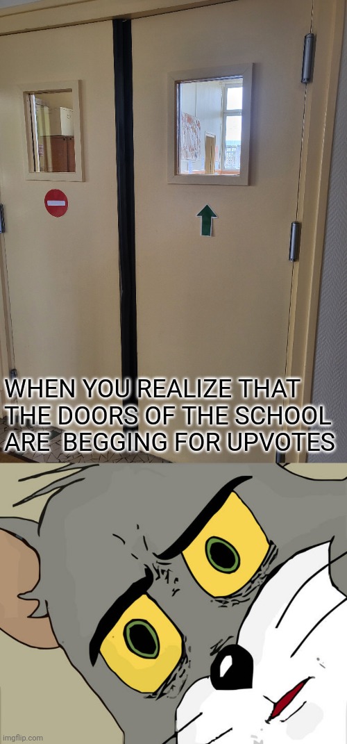 WHEN YOU REALIZE THAT THE DOORS OF THE SCHOOL ARE  BEGGING FOR UPVOTES | image tagged in memes,unsettled tom | made w/ Imgflip meme maker